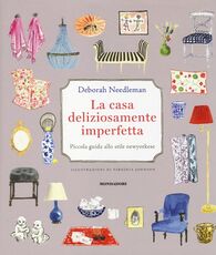 Libro La casa deliziosamente imperfetta. Piccola guida allo stile newyorkese Deborah Needleman