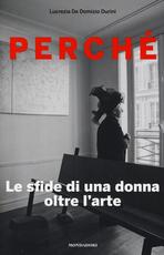 Libro Perché. Le sfide di una donna oltre l'arte Lucrezia De Domizio Durini