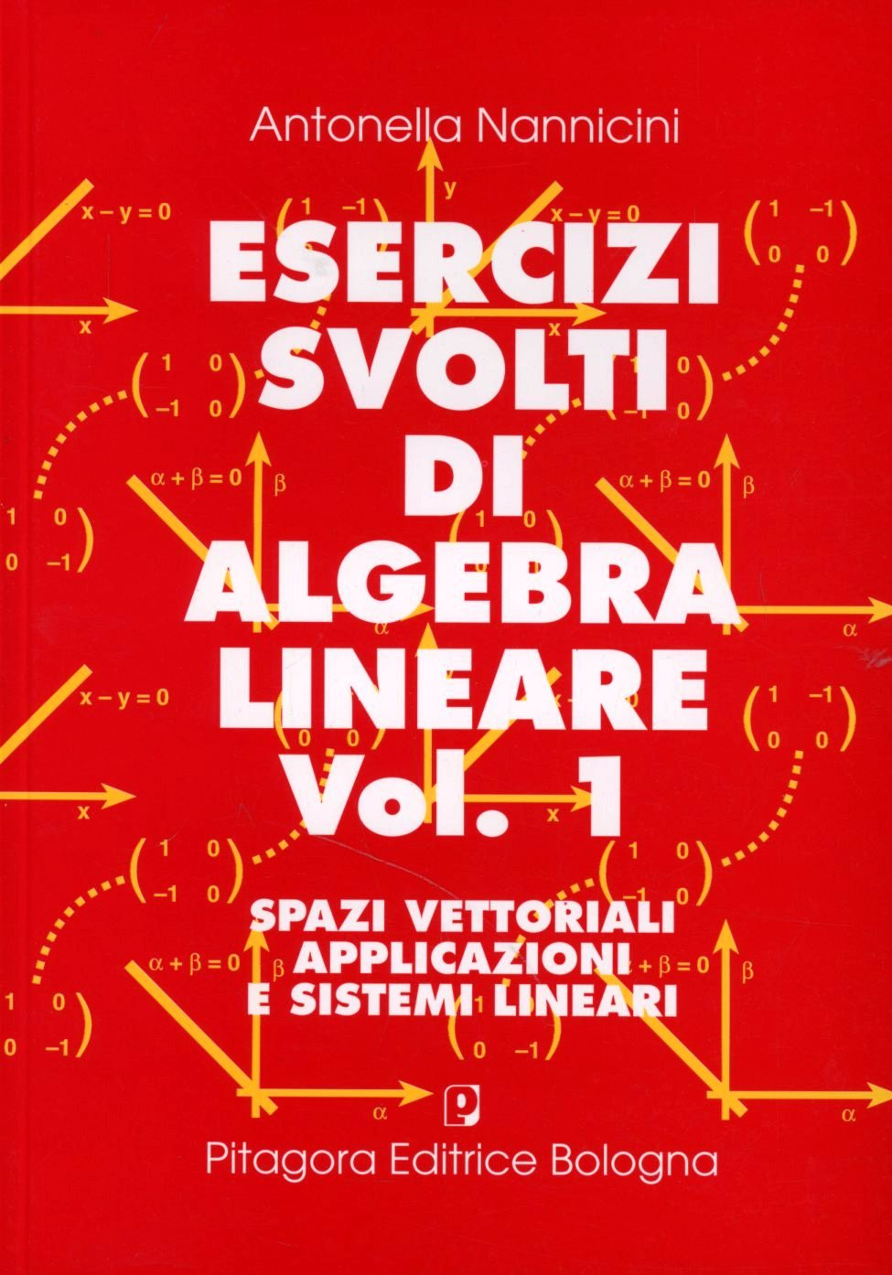 Esercizi svolti di algebra lineare. Vol. 1