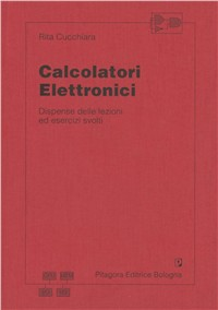 Calcolatori elettronici. Dispense delle lezioni ed esercizi svolti