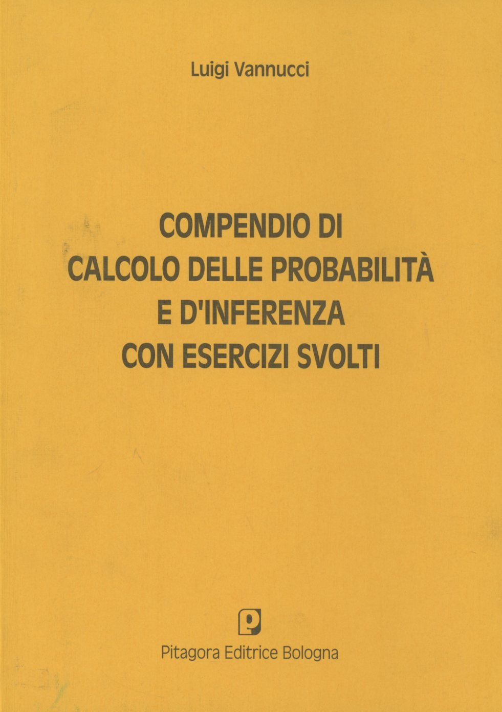 Compendio di calcolo delle probabilità e di inferenza. Con esercizi svolti