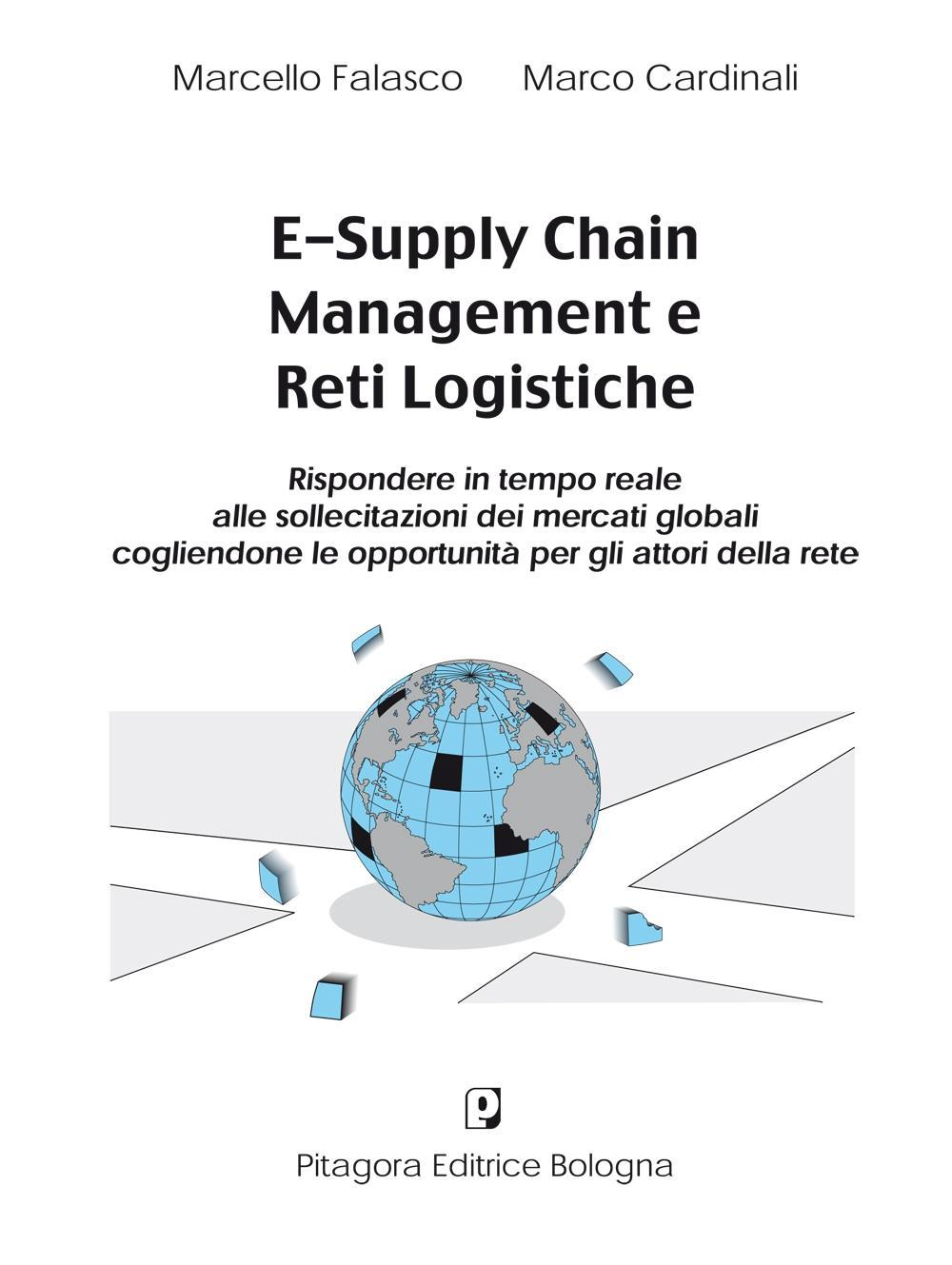 E-supply chain management e reti logistiche. Rispondere in tempo reale alle sollecitazioni dei mercati globali cogliendone le opportunità per gli attori della rete