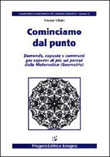 Cominciamo dal punto. Domande, risposte e commenti per saperne di più sui perché della matematica.pdf