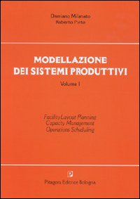 Modellazione dei sistemi produttivi. Vol. 1: Facility layout-planning. Capacity management. Operations scheduling.