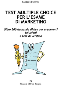 Test multiple choice per l'esame di marketing. Oltre 500 domande divise per argomenti. Soluzioni. 5 test di verifica