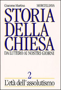 Storia della Chiesa. Da Lutero ai nostri giorni. Vol. 2: L'Età dell'Assolutismo.