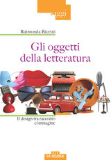 Libro Gli oggetti della letteratura. Il design tra racconto e immagine Raimonda Riccini