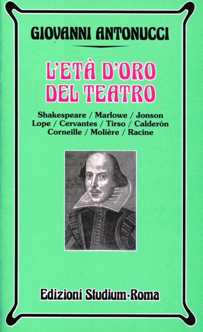 L' età d'oro del teatro. Shakespeare, Marlowe, Jonson, Lope, Cervantes, Tirso, Calderon, Corneille, Molière, Racine