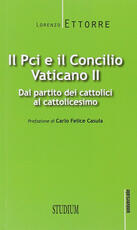 Libro Il PCI e il Concilio Vaticano II. Dal partito dei cattolici al cattolicesimo Lorenzo Ettorre