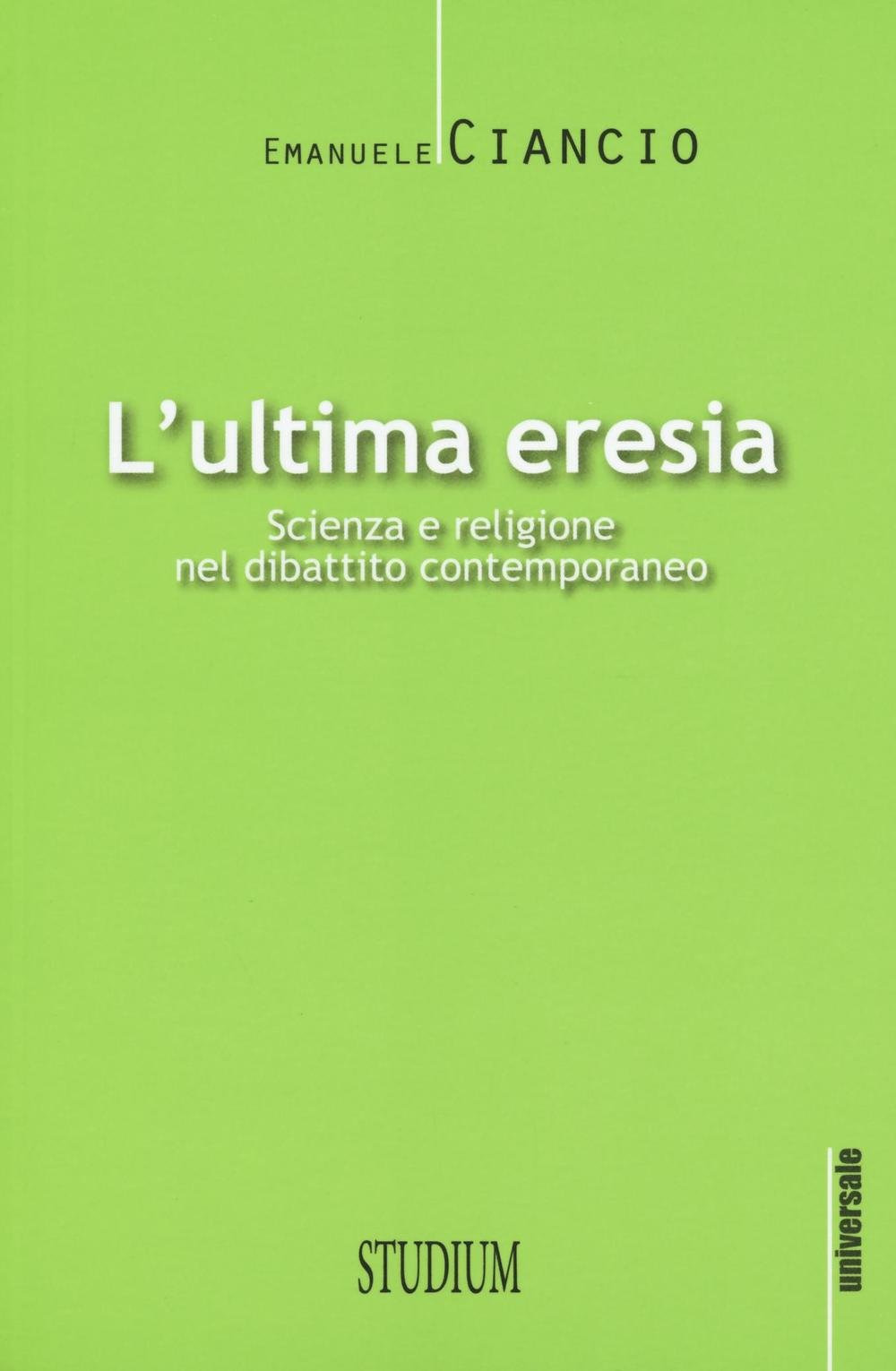 L' ultima eresia. Scienza e religione nel dibattito contemporaneo