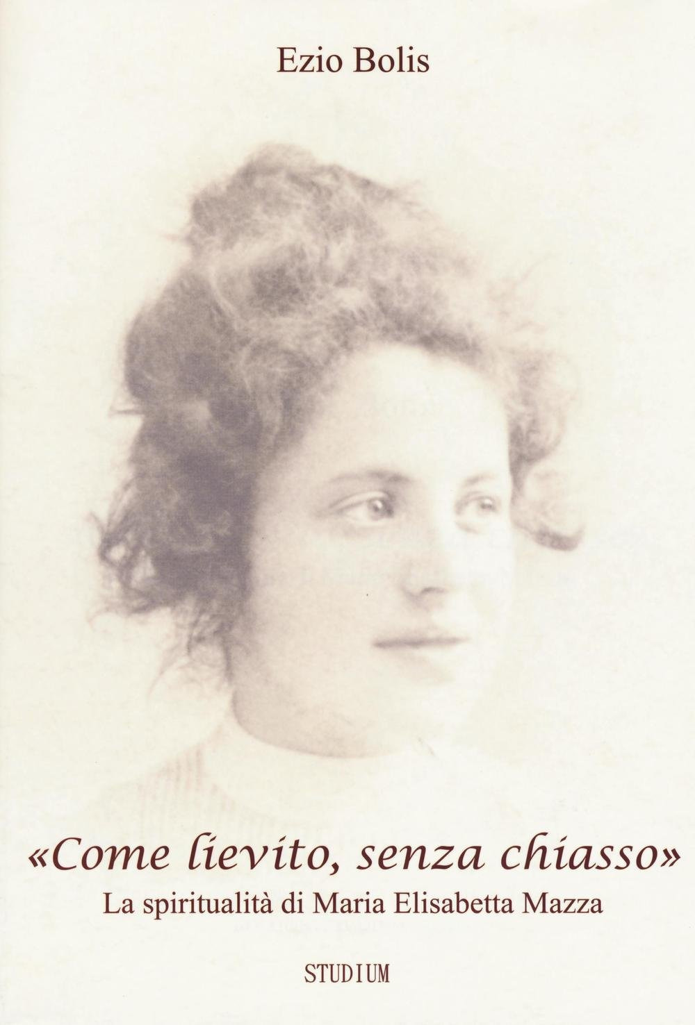 «Come lievito, senza chiasso». La spiritualità di Maria Elisabetta Mazza Scarica PDF EPUB
