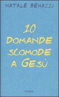 Dieci domande scomode a Gesù. Un esercizio di speranza