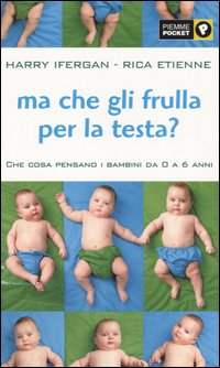 Ma che gli frulla per la testa? Che cosa pensano i bambini da 0 a 6 anni Scarica PDF EPUB
