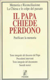 Copertina  Il Papa chiede perdono : purificare la memoria : testo integrale del discorso del Papa, precedenti interventi, testo integrale del documento, sussidi storici