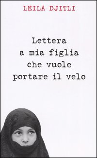 Lettera a mia figlia che vuole portare il velo