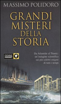 Grandi misteri della storia. Da Atlantide al Titanic: un'indagine scientifica sui più celebri enigmi di tutti i tempi