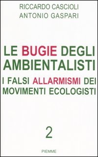 Le bugie degli ambientalisti. I falsi allarmismi dei movimenti ecologisti. Vol. 2