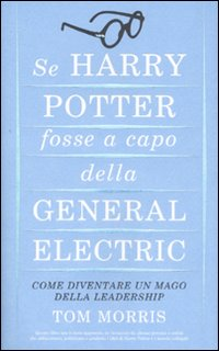Image of Se Harry Potter fosse a capo della General Electric. Come diventare un mago della leadership