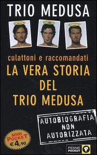 Culattoni e raccomandati. La vera storia del Trio Medusa