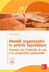 Libro Modelli organizzativi in ambito ospedaliero. Innovare con l'intensità di cura e la complessità assistenziale. Con e-book Annalisa Pennini