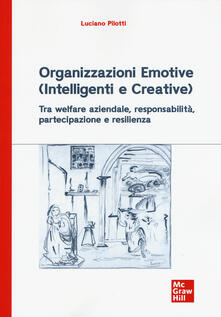 Organizzazioni emotive (intelligenti e creative). Tra welfare aziendale, responsabilità, partecipazione e resilienza.pdf