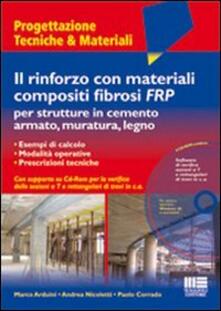 Il rinforzo con materiali compositi fibrosi FRP per strutture in cemento armato, muratura, legno. Con CD-ROM.pdf