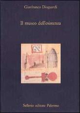 Libro Il museo dell'esistenza. Divagazioni intorno ai musei, alle città, alle imprese Gianfranco Dioguardi