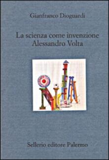 La scienza come invenzione. Alessandro Volta.pdf