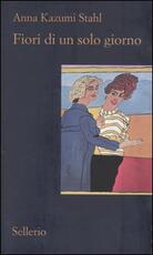 Libro Fiori di un solo giorno Anna Kazumi Stahl