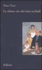 Libro Le ultime ore dei miei occhiali Nino Vetri