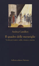 Libro Il quadro delle meraviglie. Scritti per teatro, radio, musica, cinema Andrea Camilleri