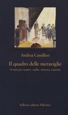 Libro Il quadro delle meraviglie. Scritti per teatro, radio, musica, cinema Andrea Camilleri