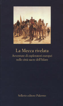 La Mecca rivelata. Avventure di esploratori europei nelle citta sacre dellIslam.pdf