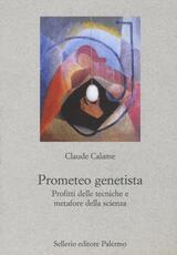 Libro Prometeo genetista. Profitti delle tecniche e metafore della scienza Claude Calame