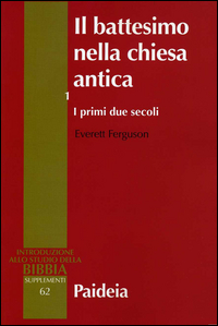 Il battesimo nella Chiesa antica. Vol. 1: I primi due secoli.