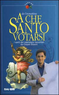 A che santo votarsi. I santi del calendario raccontati da Cesare Biasini Scarica PDF EPUB
