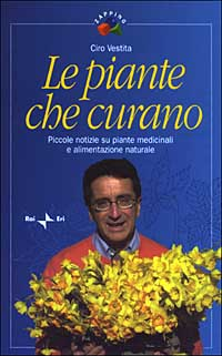 Le piante che curano. Piccole notizie su piante medicinali e alimentazione naturale Scarica PDF EPUB
