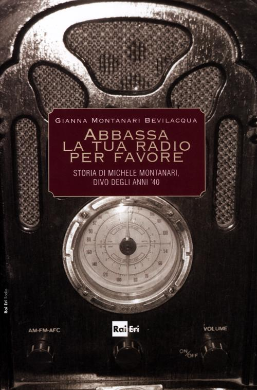 Abbassa la tua radio per favore. Storia di Michele Montanari, divo degli anni '40 Scarica PDF EPUB
