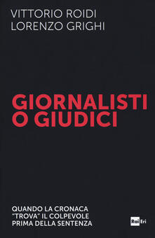 Giornalisti o giudici. Quando la cronaca «trova» il colpevole prima della sentenza.pdf