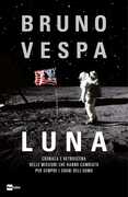 Libro Luna. Cronaca e retroscena delle missioni che hanno cambiato per sempre i sogni dell'uomo Bruno Vespa