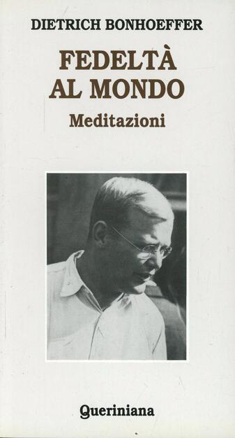 Fedelta Al Mondo Meditazioni Dietrich Bonhoeffer Libro Queriniana Meditazioni Ibs