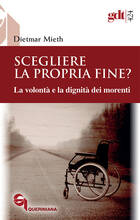 Libro Scegliere la propria fine? La volontà e la dignità dei morenti. Nuova ediz. Dietmar Mieth