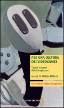 Per una cultura dei videogames. Teorie e prassi del videogiocare.pdf