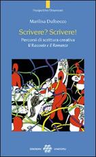 Libro Scrivere? Scrivere! Percorsi di scrittura creativa. Il racconto e il romanzo Marilisa Dulbecco