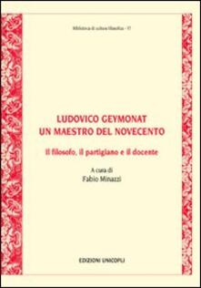 Ludovico Geymonat. Un maestro del Novecento. Il filosofo, il partigiano e il docente.pdf