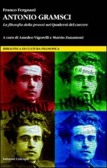 Antonio Gramsci. La filosofia della prassi nei «Quaderni del carcere».pdf
