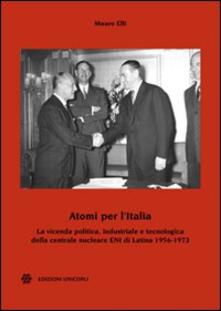 Atomi per lItalia. La vicenda politica, industriale e tecnologica della centrale nucleare ENI di Latina 1956-1972.pdf