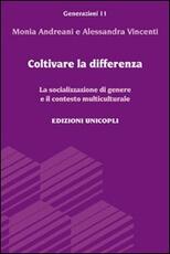 Libro Coltivare la differenza. La socializzazione di genere e il contesto multiculturale Monia Andreani Alessandra Vincenti