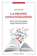 Libro La grande concentrazione. Breve storia dei maggiori gruppi editoriali italiani Matteo Mammoli