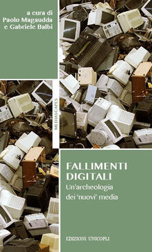 Fallimenti digitali. Unarcheologia dei «nuovi» media.pdf